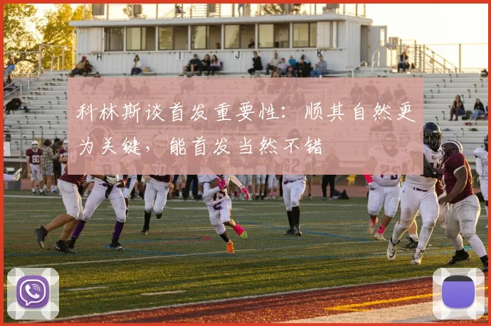 科林斯谈首发重要性：顺其自然更为关键，能首发当然不错