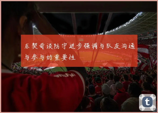 东契奇谈防守进步强调与队友沟通与参与的重要性