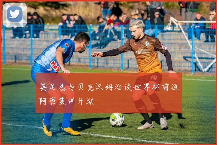 英足总与贝克汉姆洽谈世界杯前迈阿密集训计划